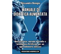 Manuale di Didattica Aumentata: Neuroscienze, metodo di studio e Intelligenza Artificiale per un apprendimento efficace