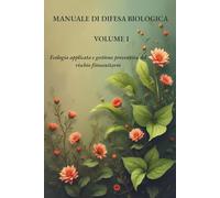 MANUALE DI DIFESA BIOLOGICA - VOLUME I: Ecologia applicata e gestione preventiva del rischio fitosanitario (Manuali Professionali di Agricoltura biologica e rigenerativa)
