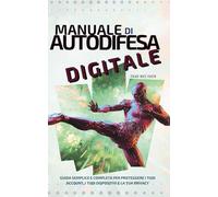 Manuale di Difesa Digitale: Guida semplice e completa per proteggere i tuoi account, i tuoi dispositivi e la tua privacy
