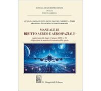 Manuale di diritto aereo e aerospaziale. Aggiornato alla legge 13 giugno 2025, n. 89. Disposizioni in materia di economia dello spazio (Scuola di giurisprudenza)