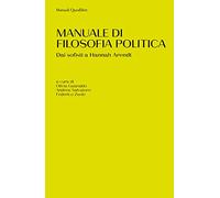 Manuale di filosofia politica. Dai sofisti a Hannah Arendt