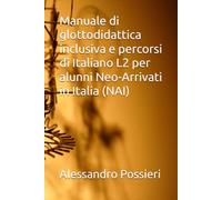 Manuale di glottodidattica inclusiva e percorsi di Italiano L2 per alunni Neo-Arrivati in Italia (NAI)