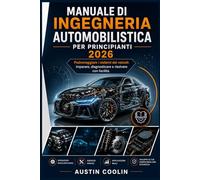 Manuale di ingegneria automobilistica per principianti 2026: Padroneggiare i sistemi dei veicoli: imparare, diagnosticare e risolvere con facilità.