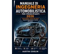 Manuale di ingegneria automobilistica per principianti 2026: Padroneggiare i sistemi dei veicoli: imparare, diagnosticare e risolvere con facilità.