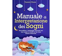 Manuale di Interpretazione dei Sogni: Decodifica i Messaggi Nascosti Nei Tuoi Sogni e Rivela la Tua Vera Natura Interiore