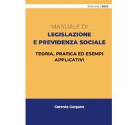 MANUALE DI LEGISLAZIONE E PREVIDENZA SOCIALE: TEORIA, PRATICA ED ESEMPI APPLICATIVI (Concorsi Pubblici 2025)