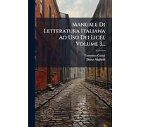 Manuale Di Letteratura Italiana Ad Uso Dei Licei, Volume 3...
