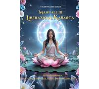 Manuale di Liberazione Karmica: La Tavola Radionica per Sciogliere Patti, Voti, Legami e Memorie dell’Anima