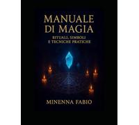 Manuale di magia: Rituali,simboli e tecniche pratiche