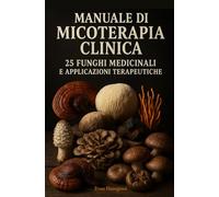 Manuale di Micoterapia Clinica: 25 Funghi Medicinali e Applicazioni Terapeutiche