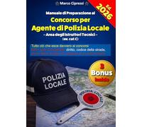 Manuale di Preparazione al CONCORSO PER AGENTE DI POLIZIA LOCALE area Istruttori ex Cat.C: Il manuale completo per chi non può permettersi di fallire: ... sprecare mesi a studiare le cose sbagliate