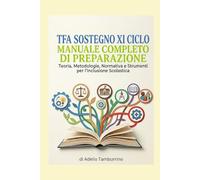 Manuale di Preparazione al TFA Sostegno XI Ciclo Teoria, Organizzazione Scolastica, Metodologie, Normativa, Strumenti per l'inclusione Scolastica ed ... e Prove Scritte (Scuola in Pratica)
