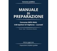 Manuale di Preparazione Concorso INPS-INAIL 448 Ispettori di Vigilanza - Laureati: Teoria completa, quiz e simulazioni d’esame Preparazione guidata secondo il bando ufficiale
