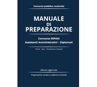 Manuale di Preparazione - Concorso RIPAM Assistenti Amministrativi (Diplomati): Teoria, quiz e simulazioni d’esame aggiornate e conformi al bando