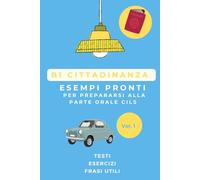 Manuale di Preparazione Esame B1 Cittadinanza: Esempi Pronti, Esercizi e Frasi Utili per Superare la Prova Orale CILS al Primo Colpo
