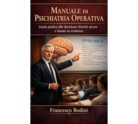 Manuale di Psichiatria Operativa: Guida pratica alle decisioni cliniche sicure e basate su evidenze