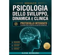 Manuale di Psicologia dello Sviluppo, Dinamica e Clinica: Protocollo Integrato e Schemi per la Pratica in Sintesi Operativa
