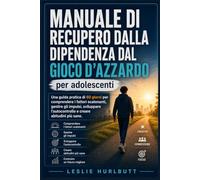 Manuale di recupero dalla dipendenza dal gioco d'azzardo per adolescenti: Una guida pratica di 60 giorni per comprendere i fattori scatenanti, gestire gli impulsi, sviluppare l'autocontrollo e creare