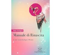 Manuale di rinascita. Come cavarsela dopo i 40 anni