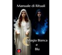 Manuale di Rituali Magia Bianca e Blu