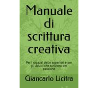 Manuale di scrittura creativa: Per i ragazzi delle superiori e per gli adulti che scrivono per passione