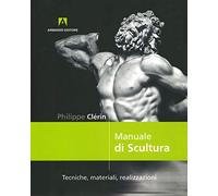 Manuale di scultura. Tecniche, materiali, realizzazioni (Scaffale aperto)