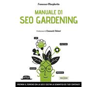 Manuale di SEO Gardening. Prepara il terreno con la SEO e coltiva la semantica dei tuoi contenuti (Web book)