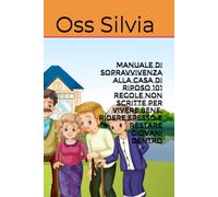 MANUALE DI SOPRAVVIVENZA ALLA CASA DI RIPOSO 101 Regole Non Scritte per Vivere Bene, Ridere Spesso e Restare Giovani Dentro