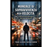 MANUALE DI SOPRAVVIVENZA ALLA VELOCITÀ: Come non farsi distruggere dal ritmo del mondo (FRANK ALMOND BOOKS)