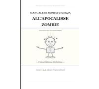 MANUALE DI SOPRAVVIVENZA ALL'APOCALISSE ZOMBIE: Unica edizione definitiva: 2