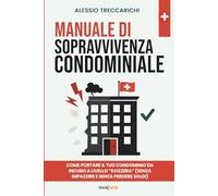 MANUALE DI SOPRAVVIVENZA CONDOMINIALE: Come portare il tuo condominio da incubo a livello “Svizzera” (senza impazzire e senza perdere soldi)
