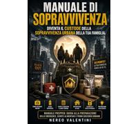 Manuale di sopravvivenza: diventa il custode della sopravvivenza urbana della tua famiglia: Manuale prepper: Guida alla preparazione delle emergenze, scorte alimentari e primo soccorso urbano