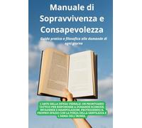 Manuale di Sopravvivenza e Consapevolezza: Guida pratica e filosofica alle domande di ogni giorno