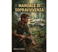 Manuale di Sopravvivenza Estrema e Ricostruzione della Civiltà