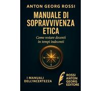 MANUALE DI SOPRAVVIVENZA ETICA: Come restare decenti in tempi indecenti (I Manuali dell'incertezze)