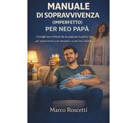 Manuale di sopravvivenza (imperfetto) per neo papà: Consigli non richiesti da un papà per la prima volta per sopravvivere a un neonato e a una neo mamma