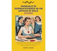 Manuale di sopravvivenza in un ufficio di sole donne: Una guida semiseria per non perdere la testa tra scrivanie, frecciatine e pause caffè strategiche