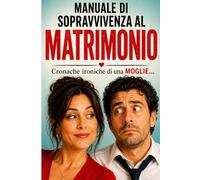Manuale di Sopravvivenza Matrimoniale: cronache di una moglie (Tra Moglie e Marito…)