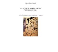 MANUALE DI SOPRAVVIVENZA NELL’ETÀ MATURA: EROS, DESIDERIO E IDENTITÀ OLTRE IL TEMPO