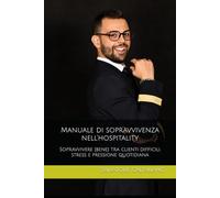 Manuale di sopravvivenza nell’hospitality: Sopravvivere (bene) tra clienti difficili, stress e pressione quotidiana