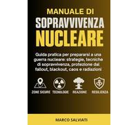 Manuale di Sopravvivenza Nucleare: Guida pratica per prepararsi a una guerra nucleare: strategie, tecniche di sopravvivenza, protezione dal fallout, blackout, caos e radiazioni