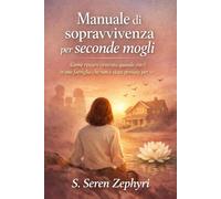 Manuale di sopravvivenza per seconde mogli: Come restare centrata quando entri in una famiglia che non è stata pensata per te