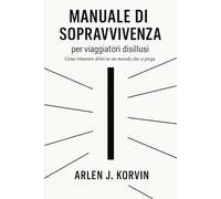 MANUALE DI SOPRAVVIVENZA PER VIAGGIATORI DISILLUSI: Come rimanere dritti in un mondo che si piega