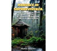 MANUALE DI SOPRAVVIVENZA: Prepararsi alle Emergenze e Sopravvivere nella Natura