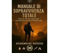Manuale di sopravvivenza totale: Tutto ciò che Devi Sapere per Sopravvivere Quando il Mondo Crolla