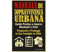 Manuale di Sopravvivenza Urbana: Il manuale definitivo di sopravvivenza urbana: vivere, proteggersi e agire sotto assedio