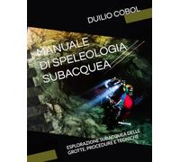 MANUALE DI SPELEOLOGIA SUBACQUEA: ESPLORAZIONE SUBACQUEA DELLE GROTTE, PROCEDURE E TECNICHE
