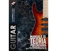 Manuale di Teoria per Chitarra: Visualizzazione dei concetti teorici. Intervalli, Accordi, Triadi, Arpeggi, Scale, Modi e Studi (TGA Teoria Avanzata per Chitarra)