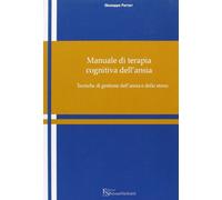 Manuale di terapia cognitiva dell’ansia: Tecniche di gestione dell’ansia e dello stress