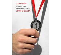 MANUALE DI TIRO CON L'ARCO: VINCI E BASTA